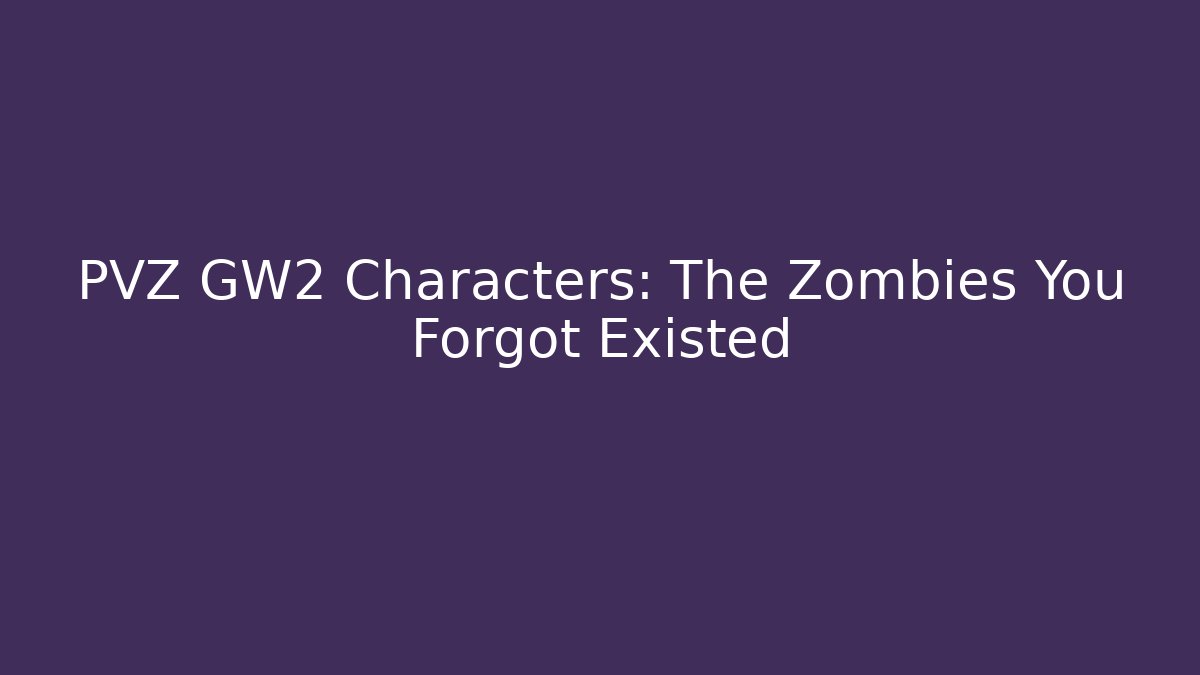 PVZ GW2 Characters: The Zombies You Forgot Existed - Vintage E-Juice