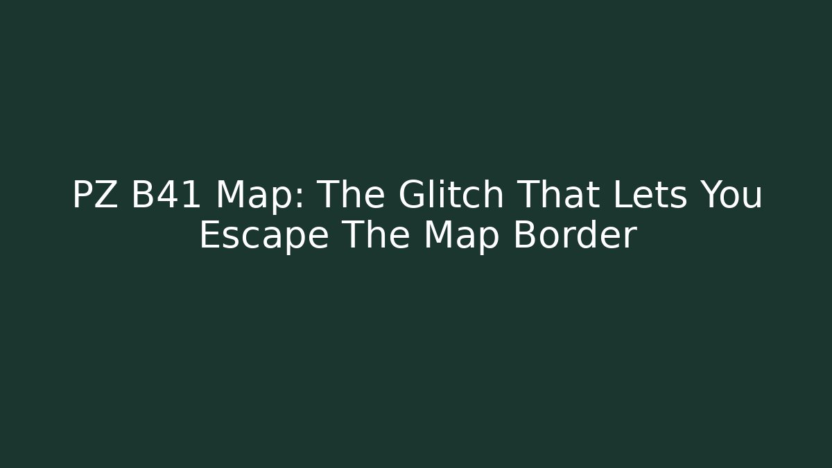 PZ B41 Map: The Glitch That Lets You Escape The Map Border