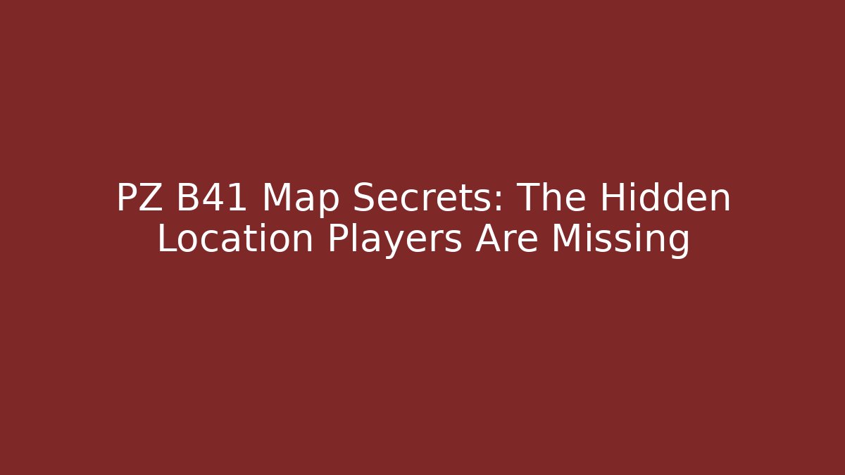PZ B41 Map Secrets: The Hidden Location Players Are Missing