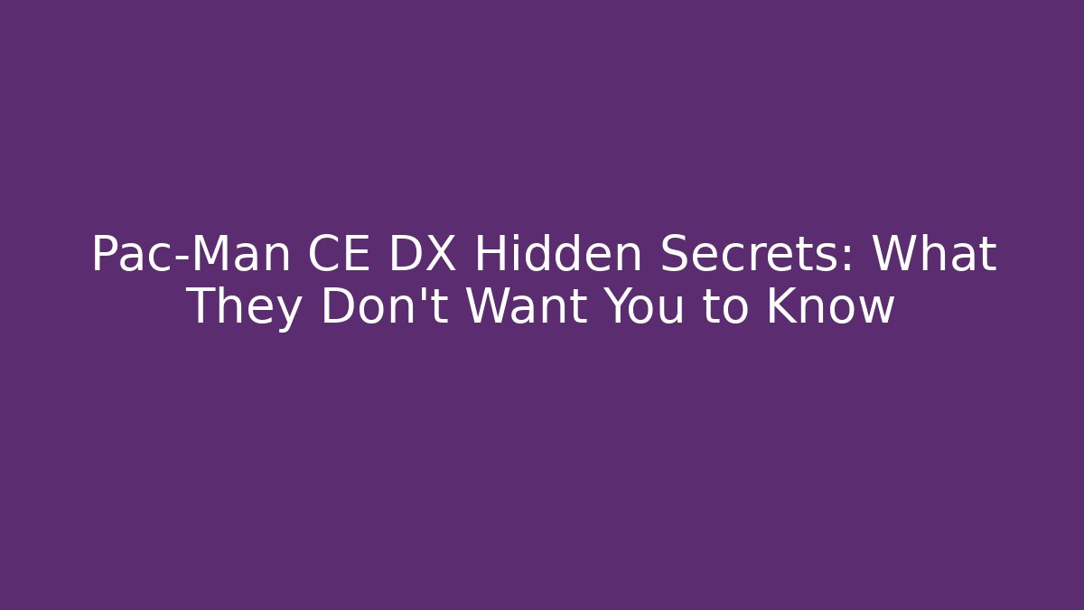 Pac-Man CE DX Hidden Secrets: What They Don't Want You to Know