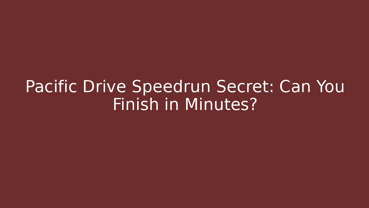Pacific Drive Speedrun Secret: Can You Finish in Minutes?