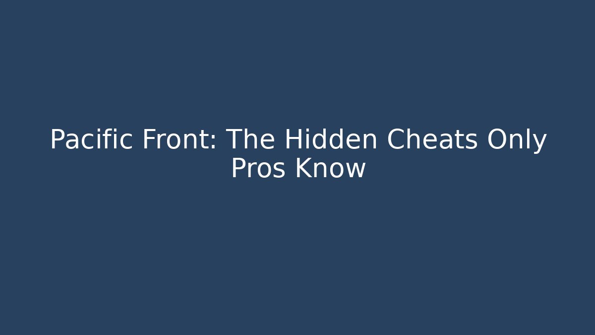 Pacific Front: The Hidden Cheats Only Pros Know