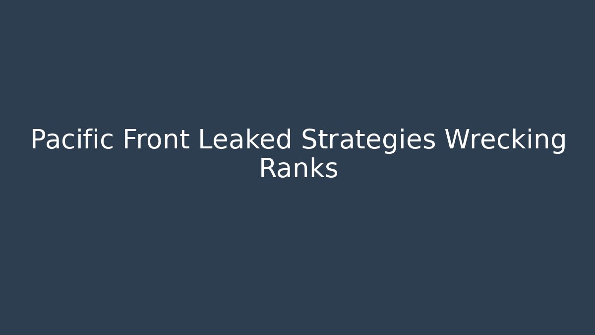 Pacific Front Leaked Strategies Wrecking Ranks