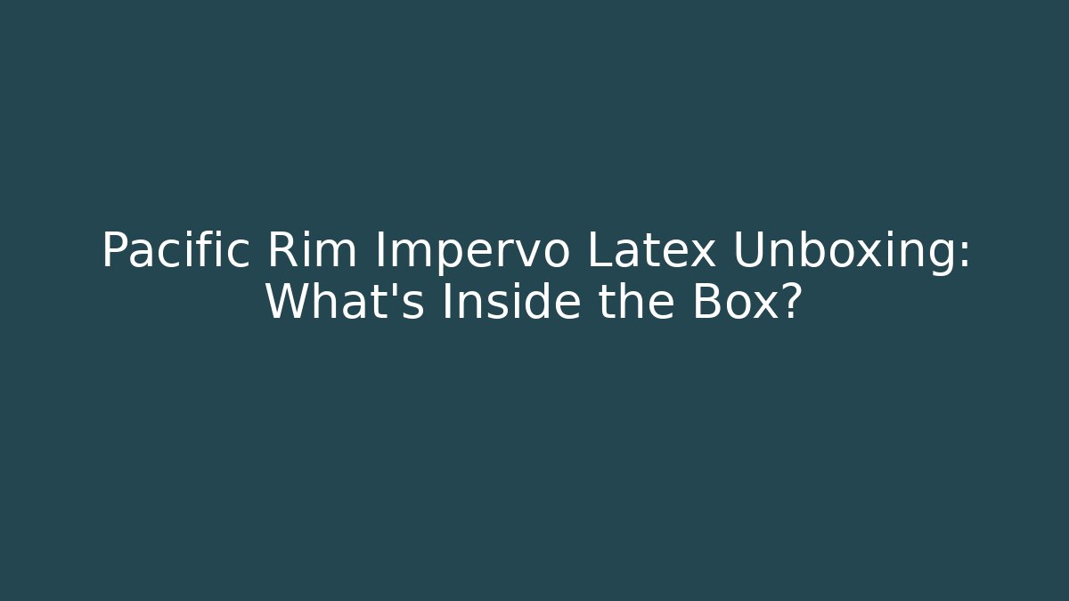 Pacific Rim Impervo Latex Unboxing: What's Inside the Box?