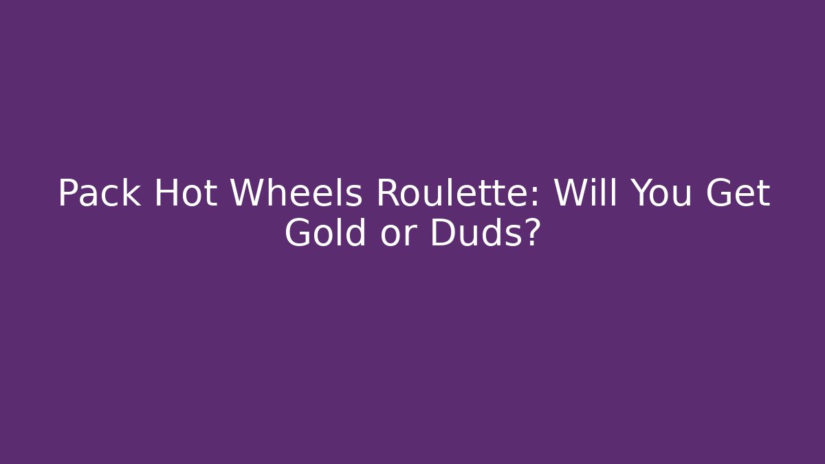 Pack Hot Wheels Roulette: Will You Get Gold or Duds? - Vintage E-Juice
