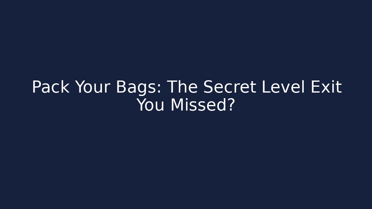 Pack Your Bags: The Secret Level Exit You Missed?