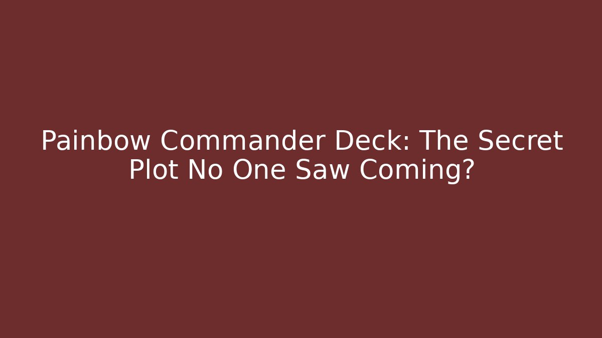 Painbow Commander Deck: The Secret Plot No One Saw Coming?