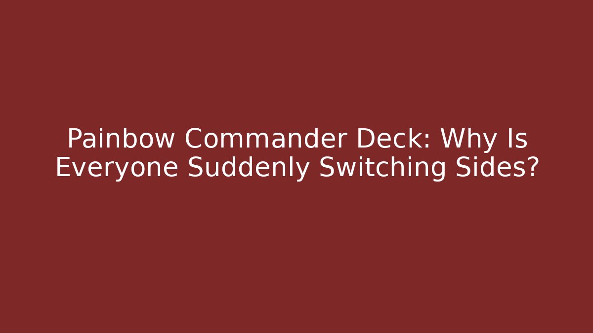 Painbow Commander Deck: Why Is Everyone Suddenly Switching Sides?