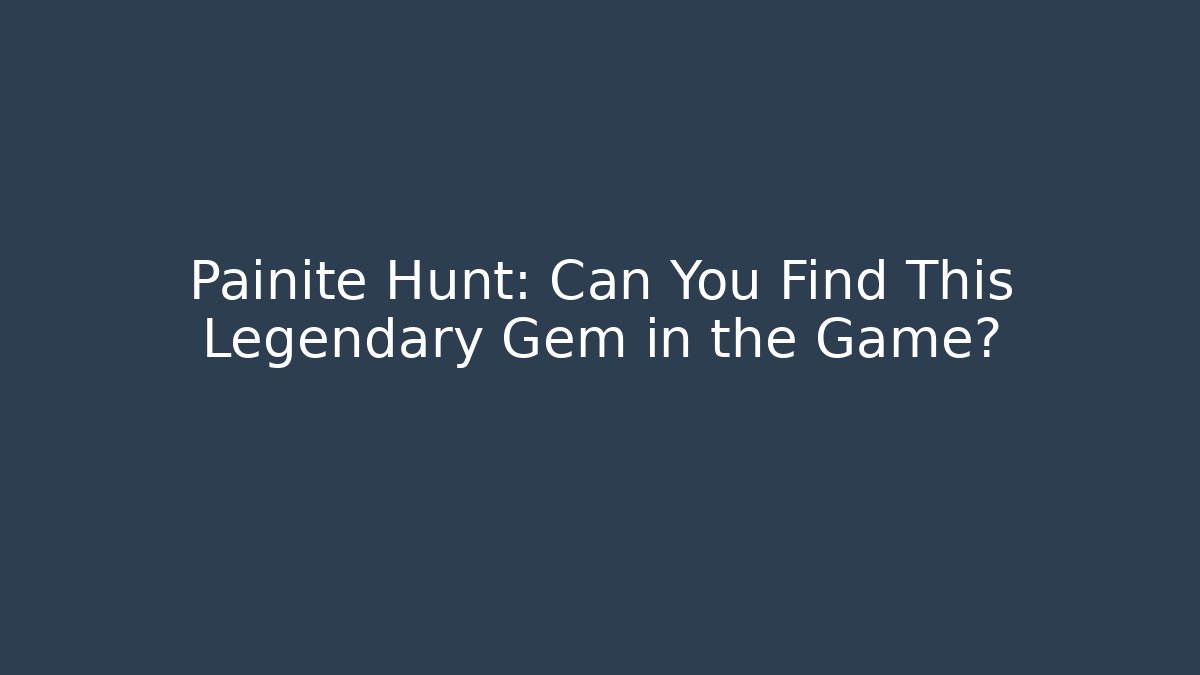 Painite Hunt: Can You Find This Legendary Gem in the Game?