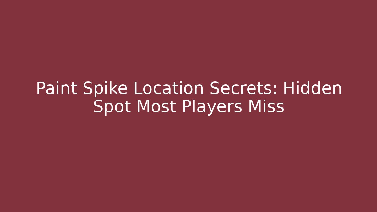 Paint Spike Location Secrets: Hidden Spot Most Players Miss - Vintage E-Juice