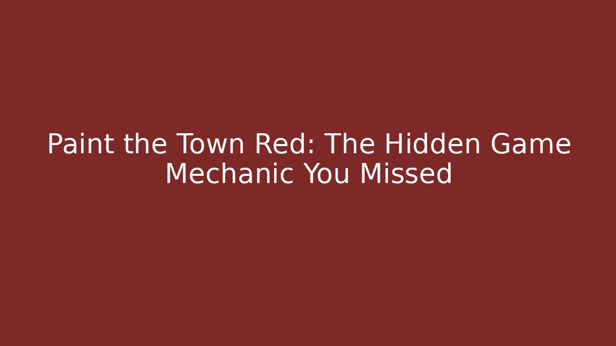 Paint the Town Red: The Hidden Game Mechanic You Missed
