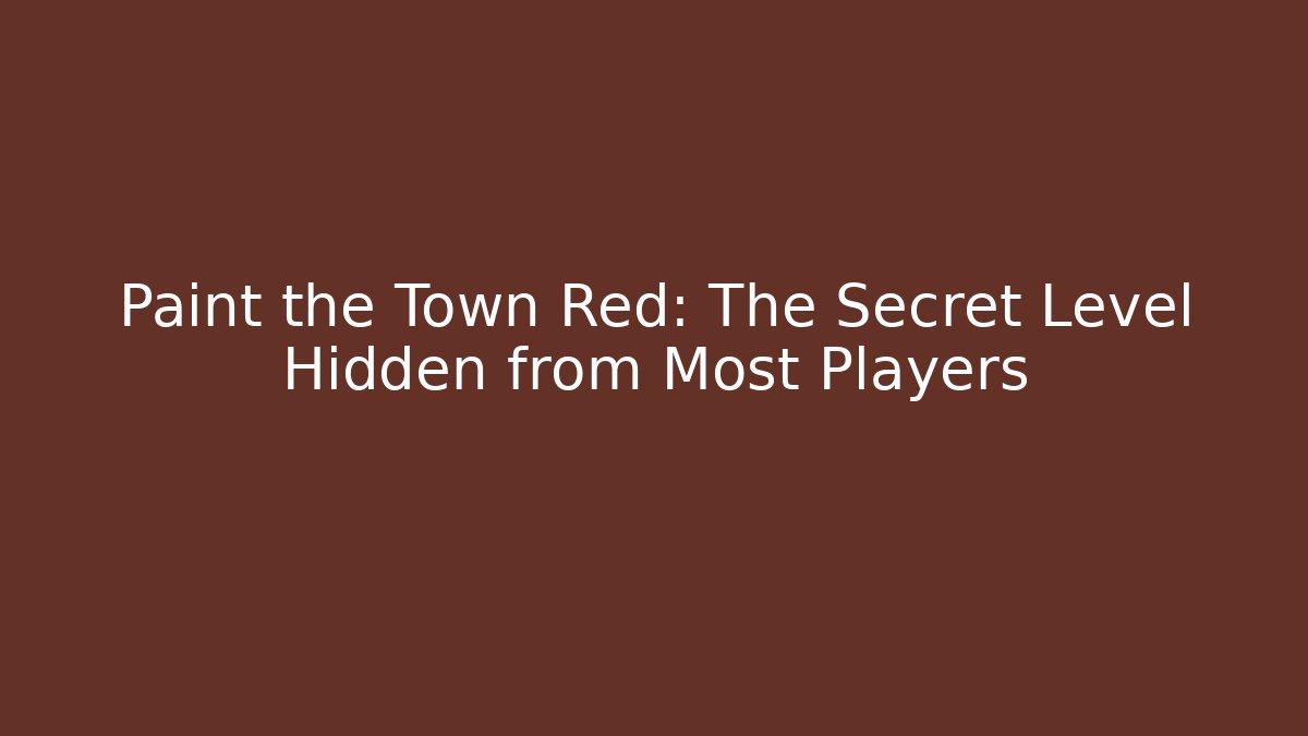 Paint the Town Red: The Secret Level Hidden from Most Players