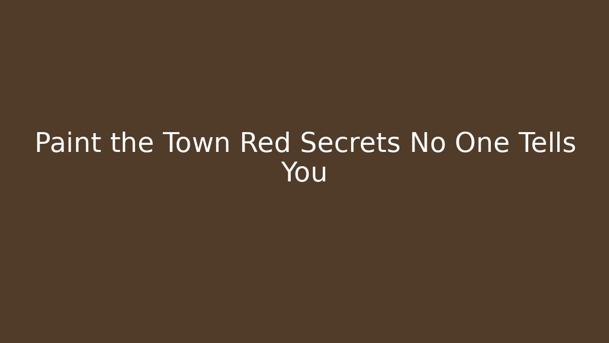 Paint the Town Red Secrets No One Tells You