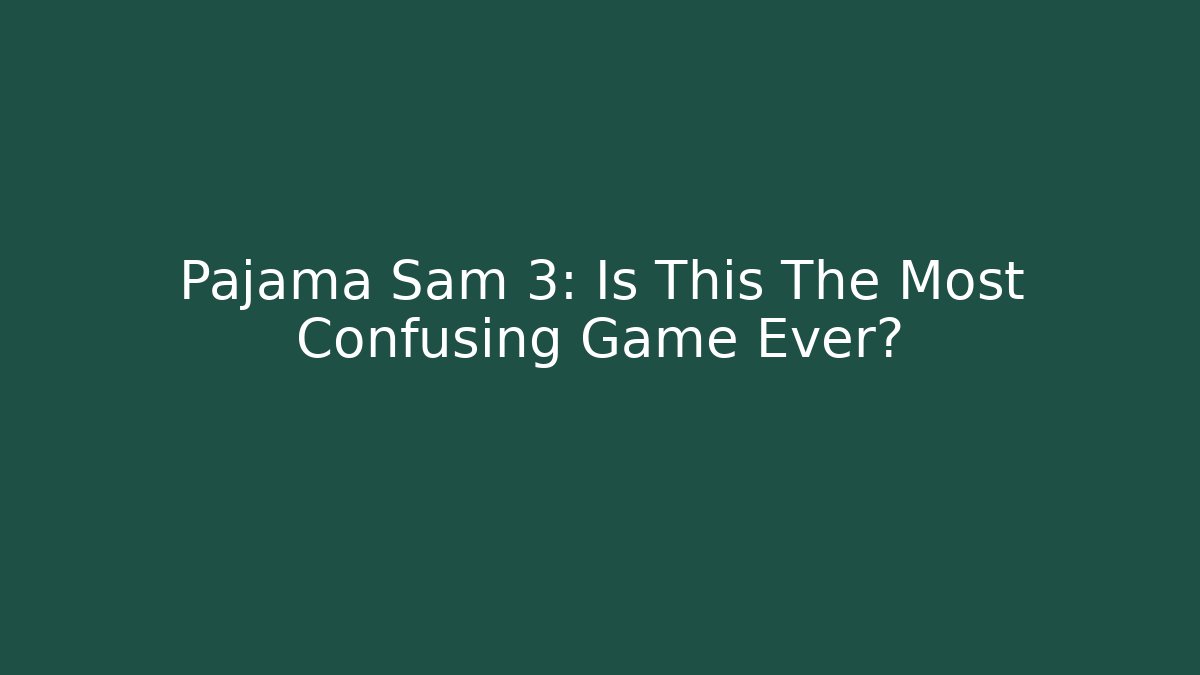 Pajama Sam 3: Is This The Most Confusing Game Ever?