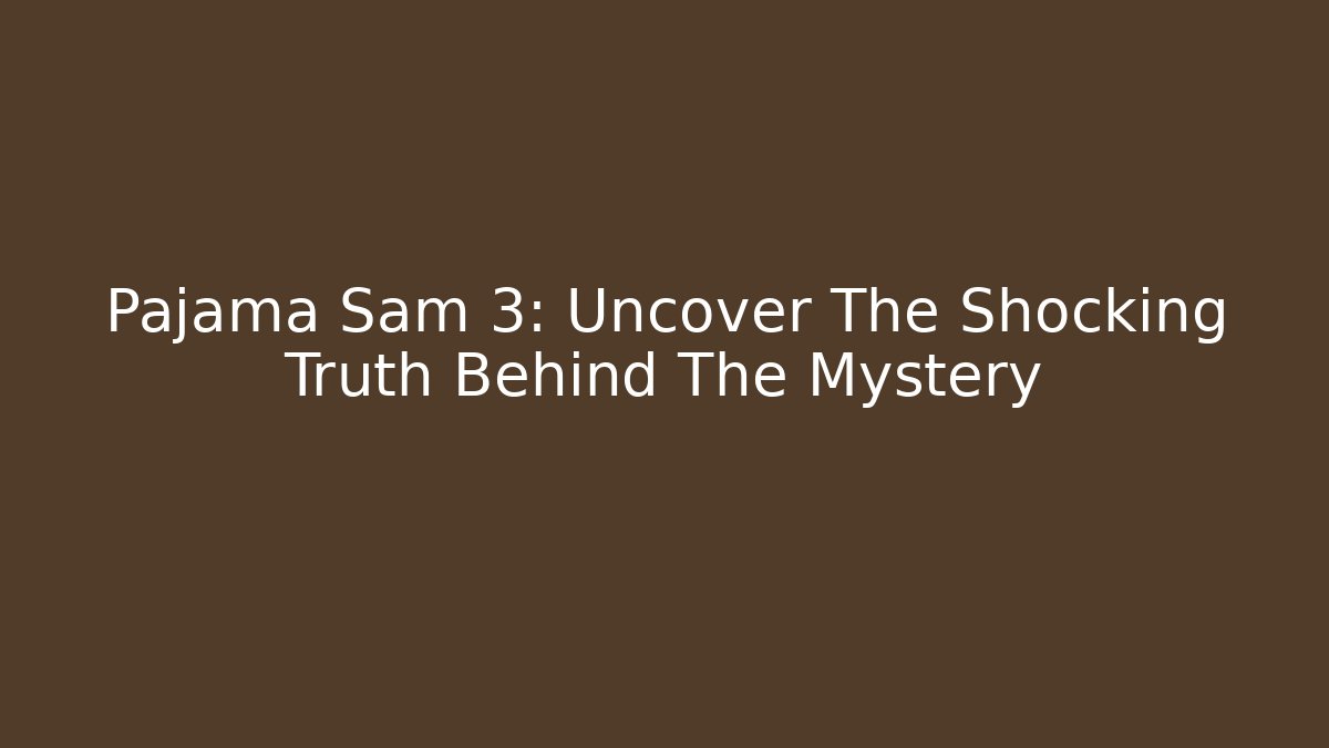Pajama Sam 3: Uncover The Shocking Truth Behind The Mystery