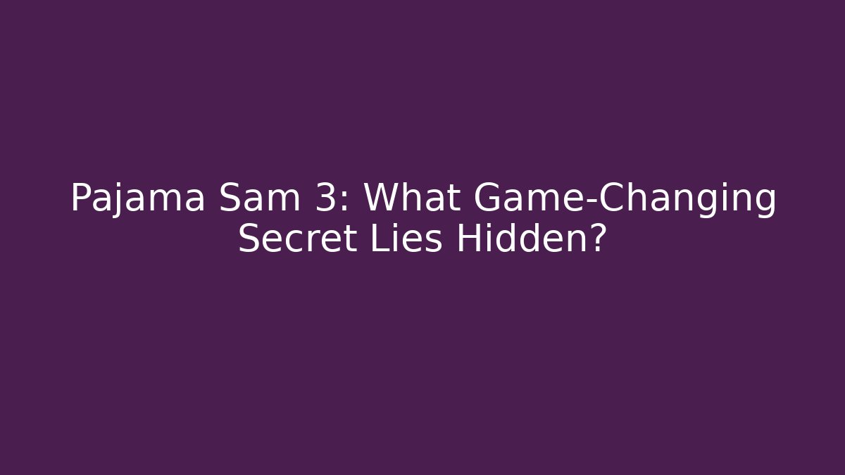 Pajama Sam 3: What Game-Changing Secret Lies Hidden?