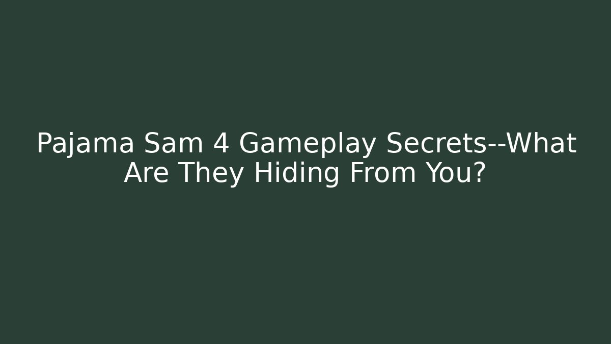Pajama Sam 4 Gameplay Secrets—What Are They Hiding From You?