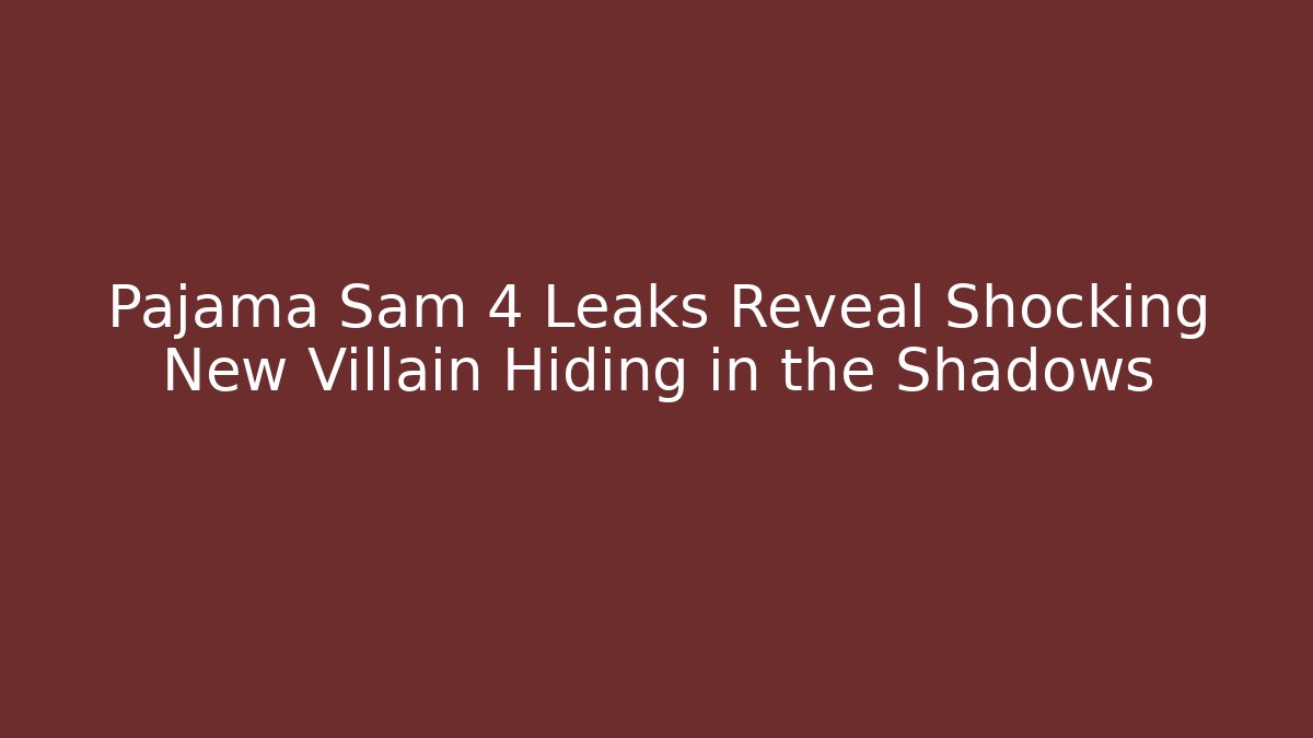 Pajama Sam 4 Leaks Reveal Shocking New Villain Hiding in the Shadows