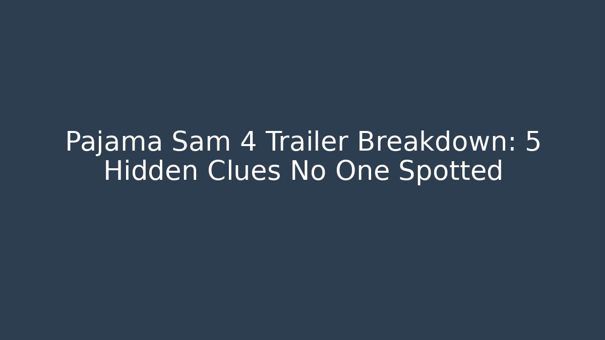 Pajama Sam 4 Trailer Breakdown: 5 Hidden Clues No One Spotted