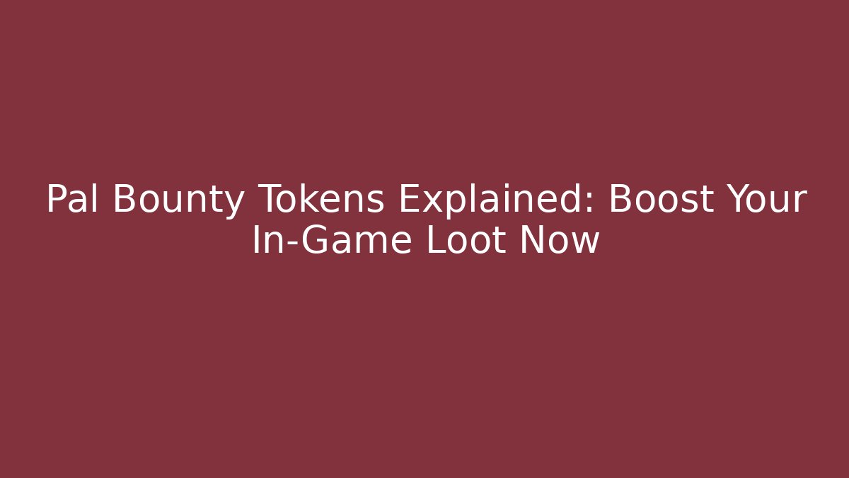 Pal Bounty Tokens Explained: Boost Your In-Game Loot Now