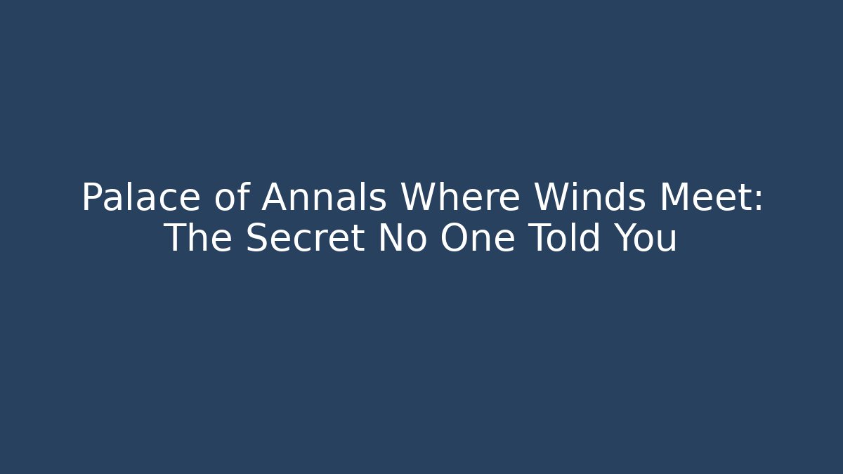 Palace of Annals Where Winds Meet: The Secret No One Told You - Vintage E-Juice