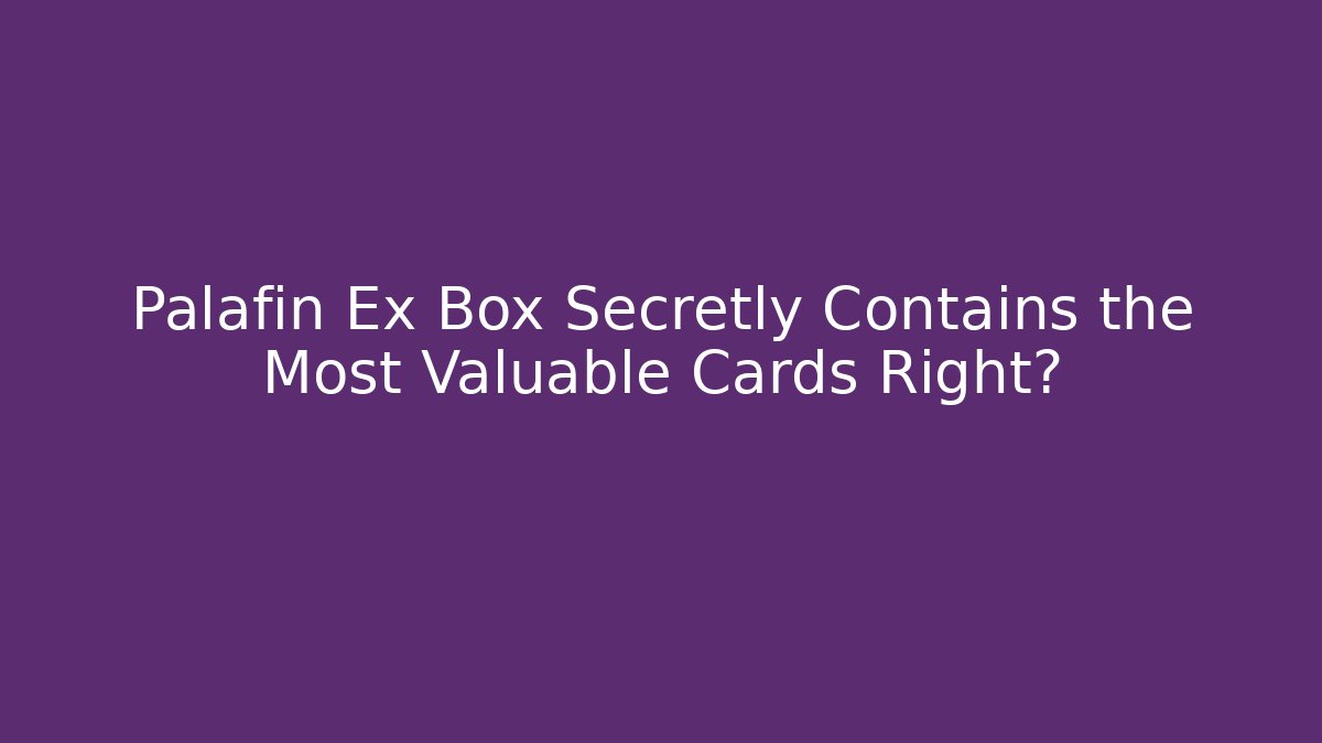 Palafin Ex Box Secretly Contains the Most Valuable Cards Right?