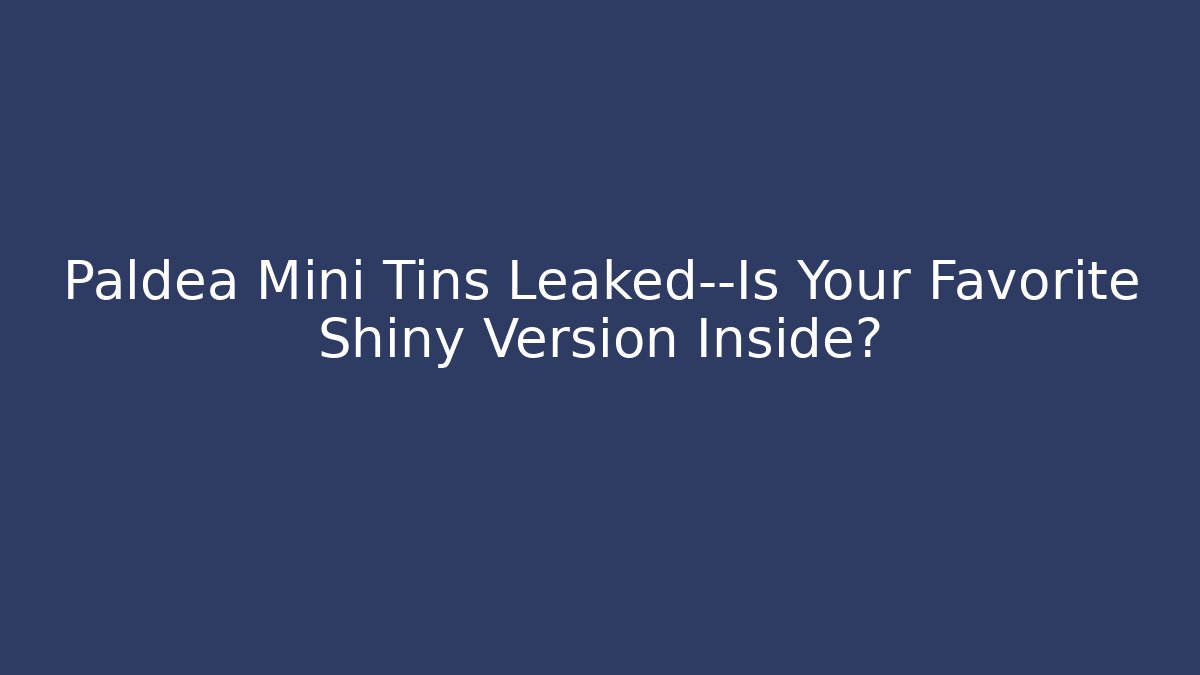 Paldea Mini Tins Leaked—Is Your Favorite Shiny Version Inside?
