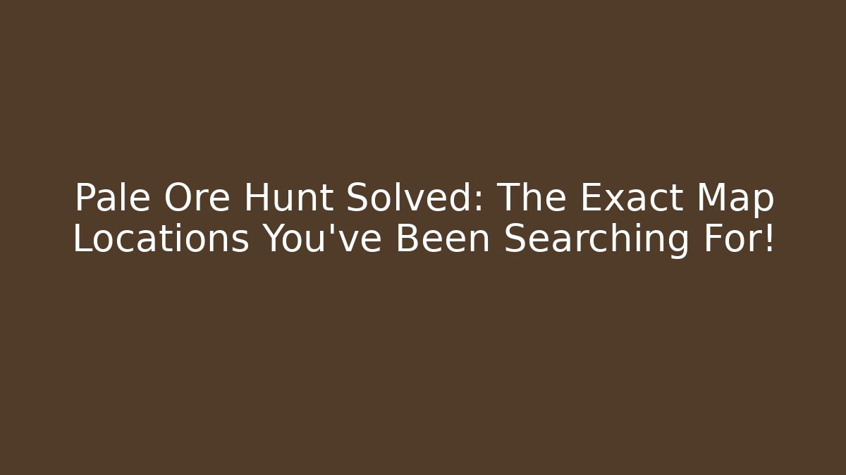 Pale Ore Hunt Solved: The Exact Map Locations You've Been Searching For!