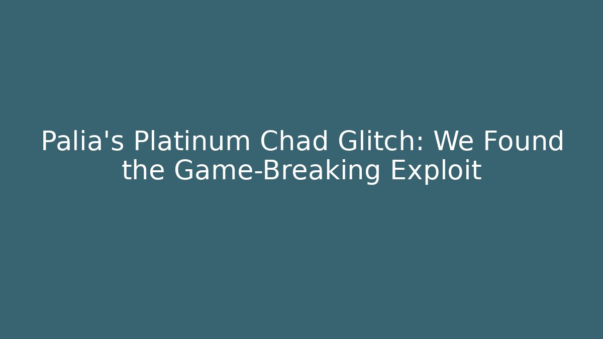 Palia's Platinum Chad Glitch: We Found the Game-Breaking Exploit - Vintage E-Juice