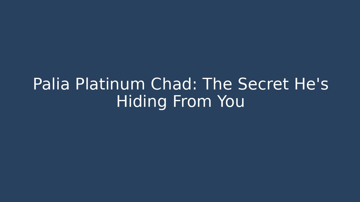 Palia Platinum Chad: The Secret He's Hiding From You