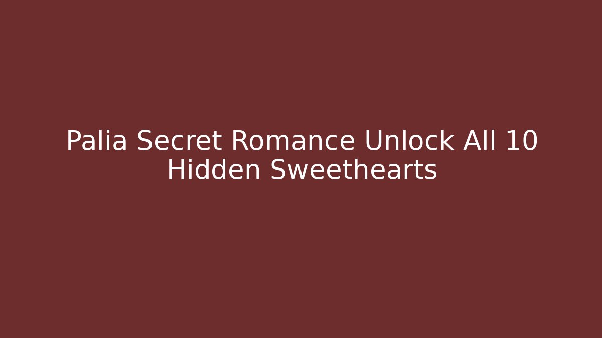 Palia Secret Romance Unlock All 10 Hidden Sweethearts