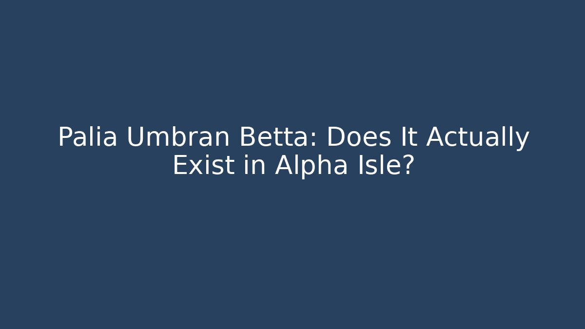 Palia Umbran Betta: Does It Actually Exist in Alpha Isle?