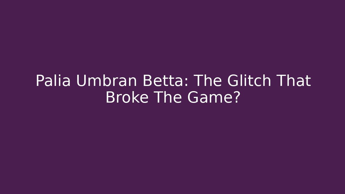 Palia Umbran Betta: The Glitch That Broke The Game?