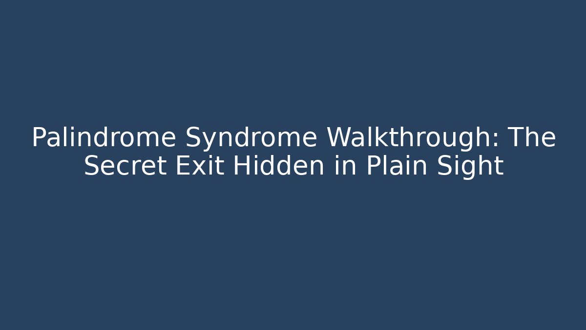 Palindrome Syndrome Walkthrough: The Secret Exit Hidden in Plain Sight