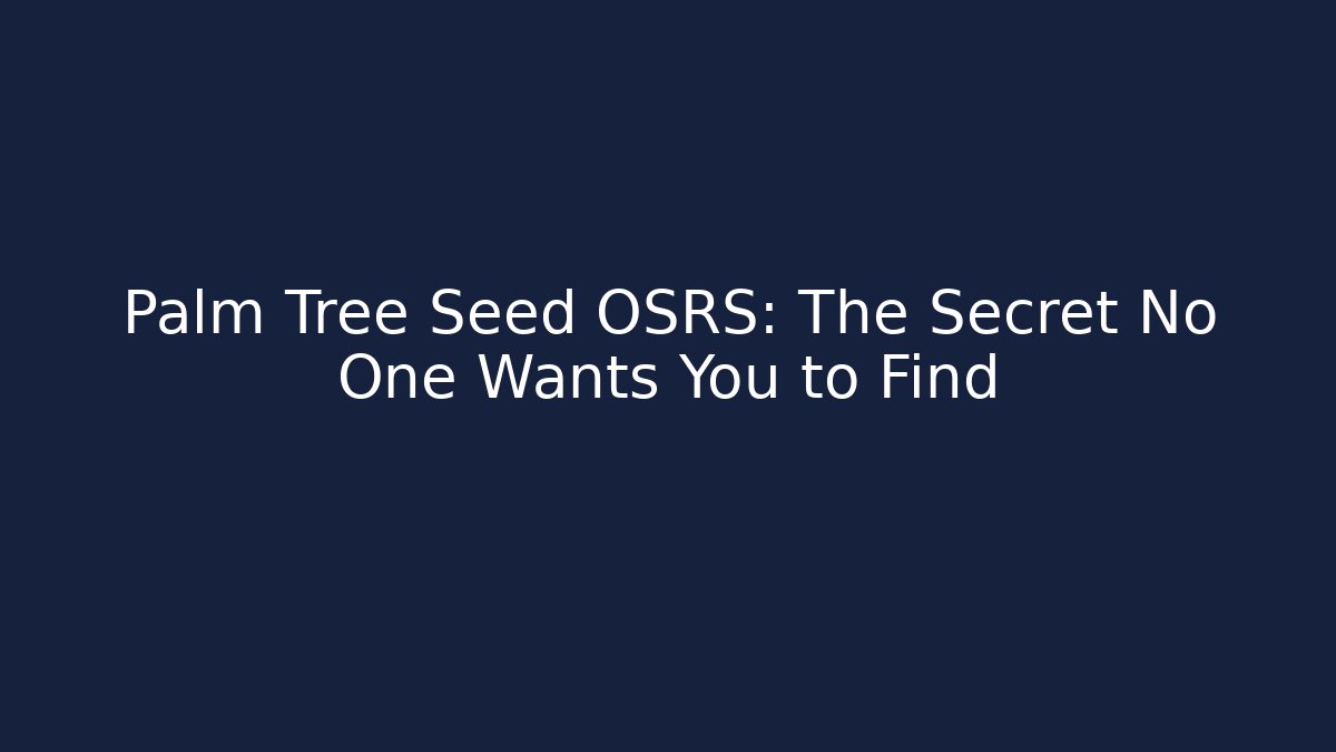 Palm Tree Seed OSRS: The Secret No One Wants You to Find