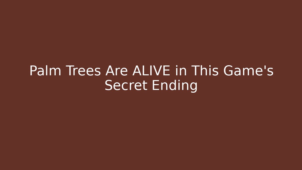 Palm Trees Are ALIVE in This Game's Secret Ending