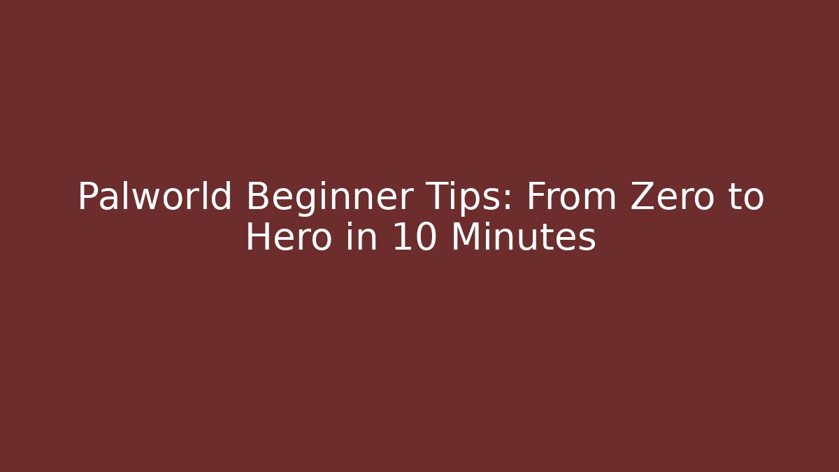 Palworld Beginner Tips: From Zero to Hero in 10 Minutes