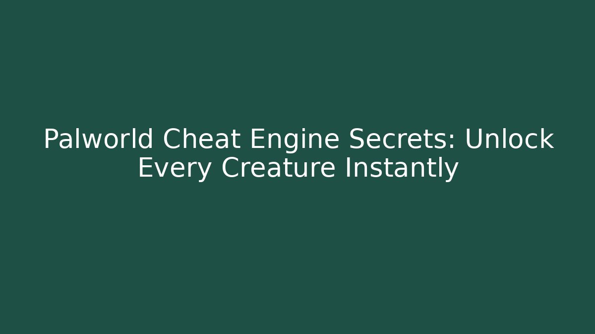 Palworld Cheat Engine Secrets: Unlock Every Creature Instantly