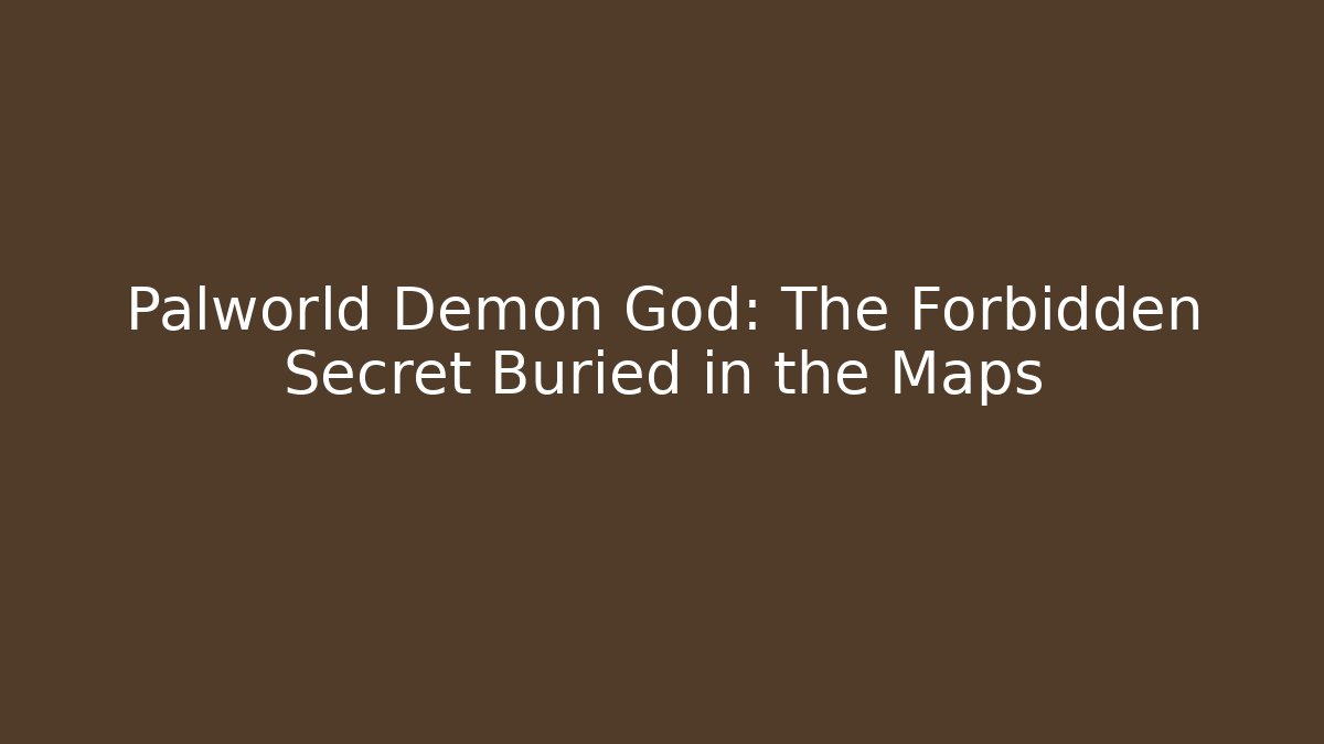 Palworld Demon God: The Forbidden Secret Buried in the Maps