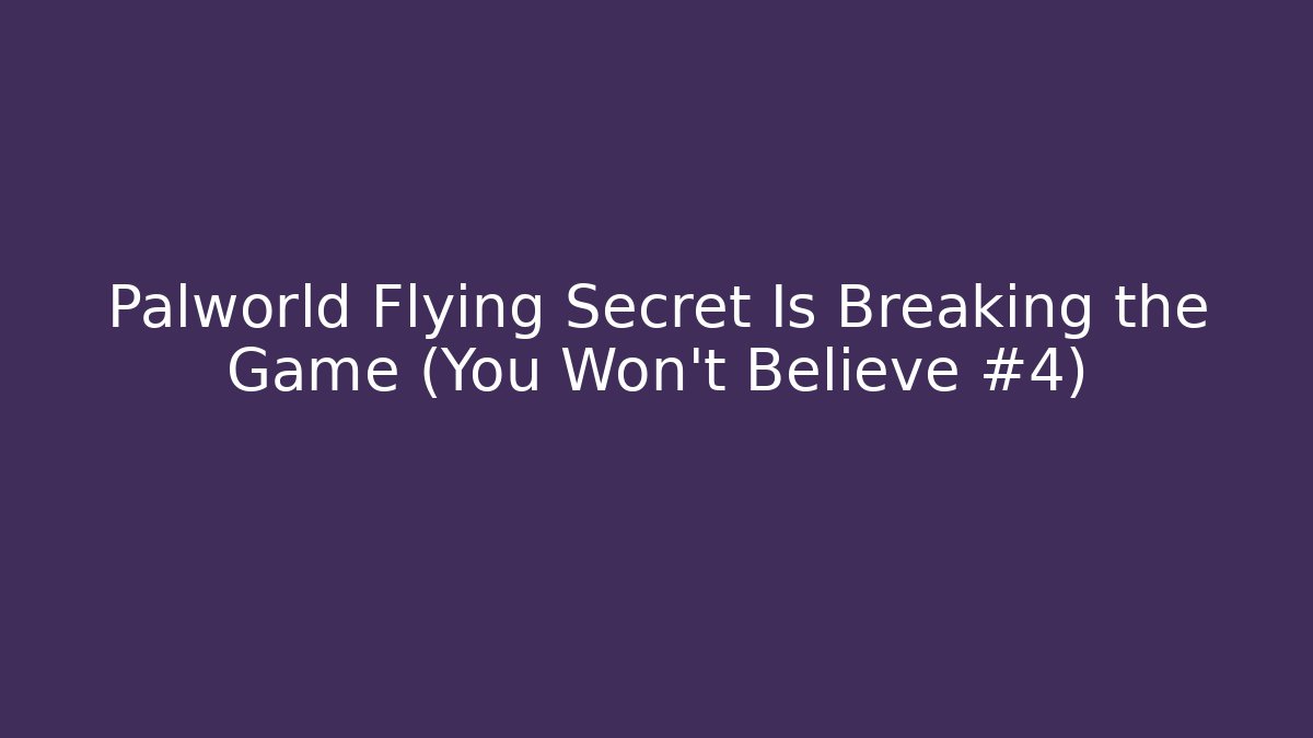 Palworld Flying Secret Is Breaking the Game (You Won't Believe #4)