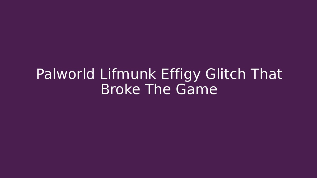 Palworld Lifmunk Effigy Glitch That Broke The Game