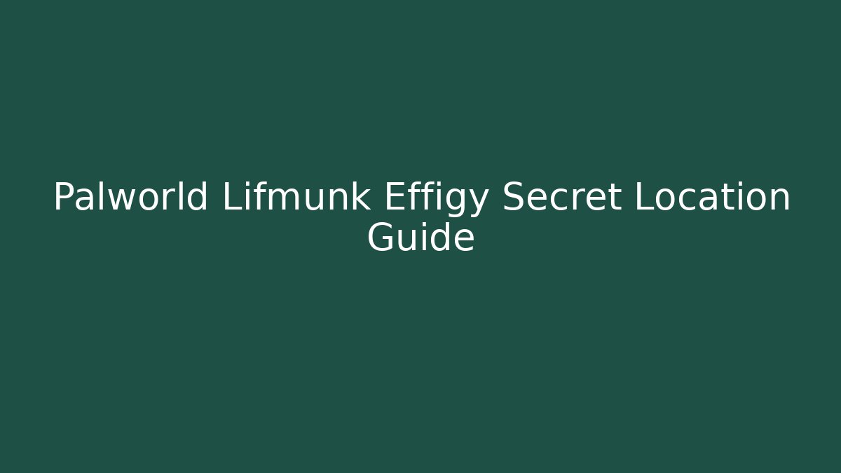 Palworld Lifmunk Effigy Secret Location Guide