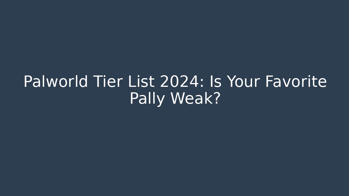 Palworld Tier List 2024: Is Your Favorite Pally Weak?