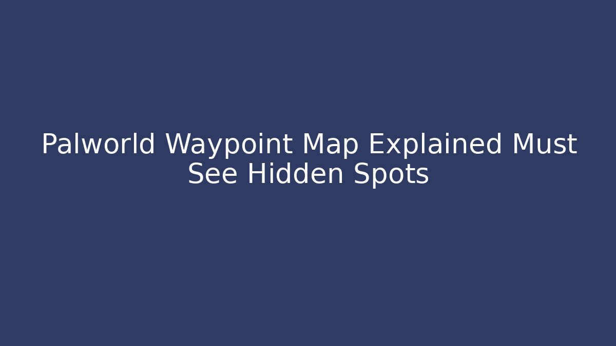 Palworld Waypoint Map Explained Must See Hidden Spots - Vintage E-Juice