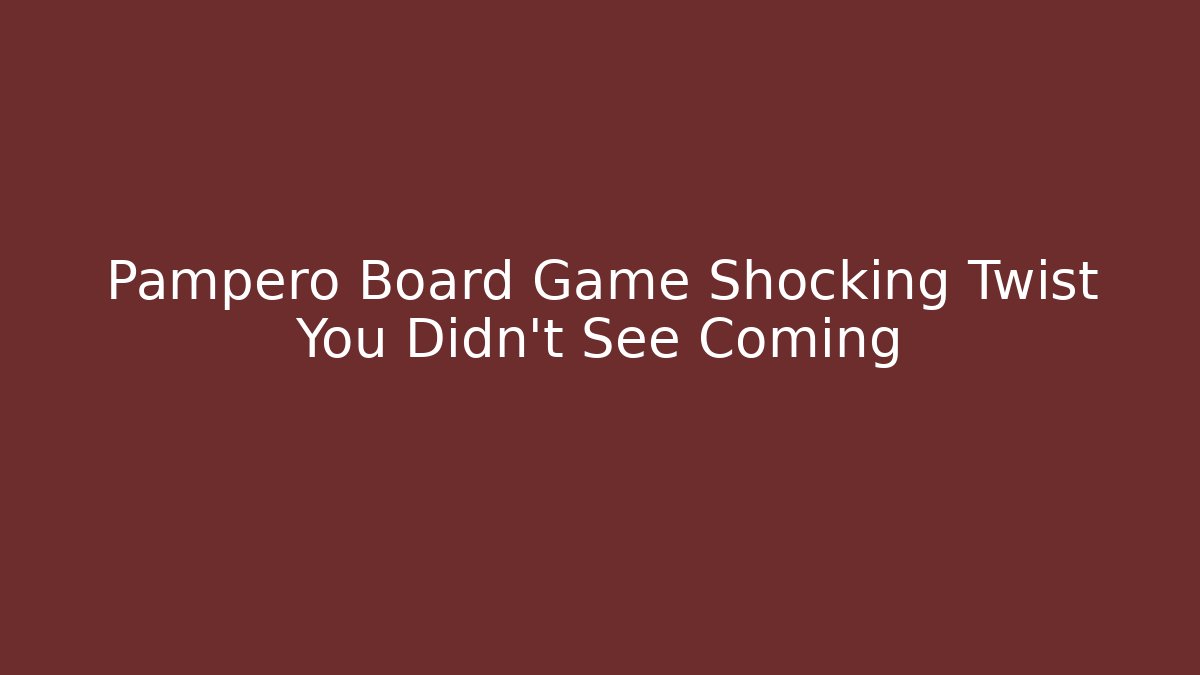 Pampero Board Game Shocking Twist You Didn't See Coming