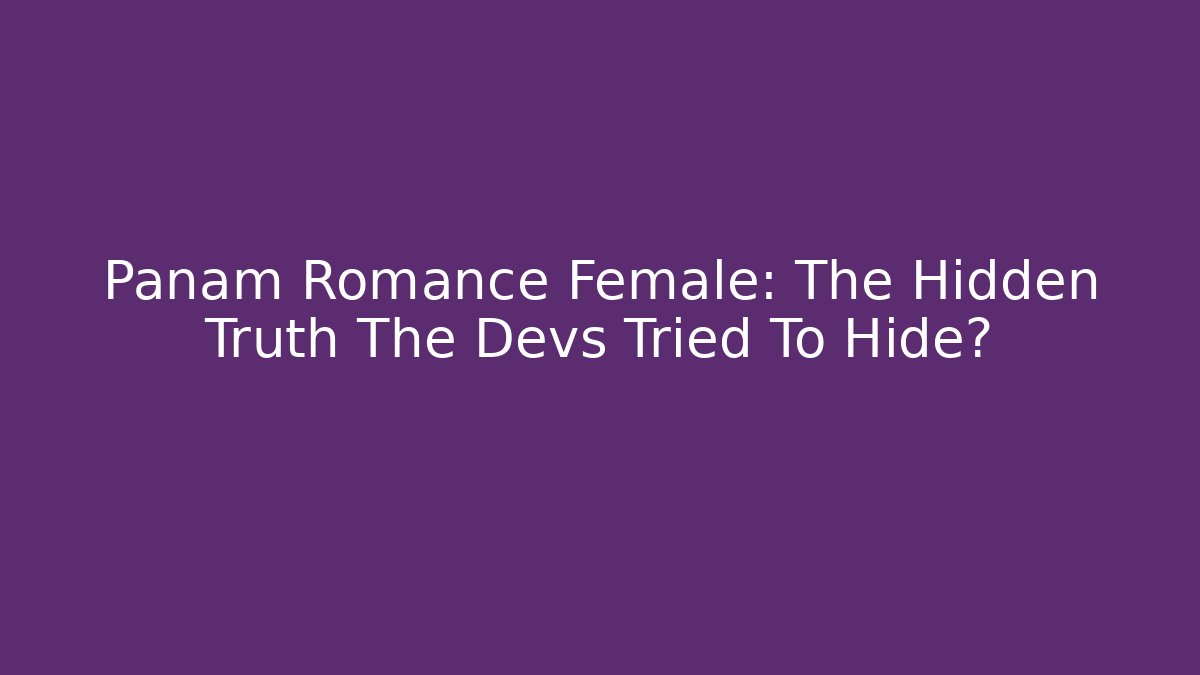 Panam Romance Female: The Hidden Truth The Devs Tried To Hide?