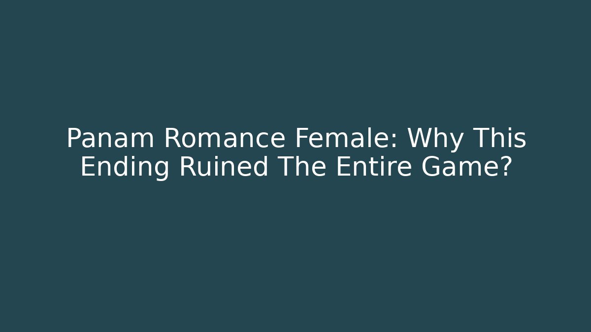 Panam Romance Female: Why This Ending Ruined The Entire Game?