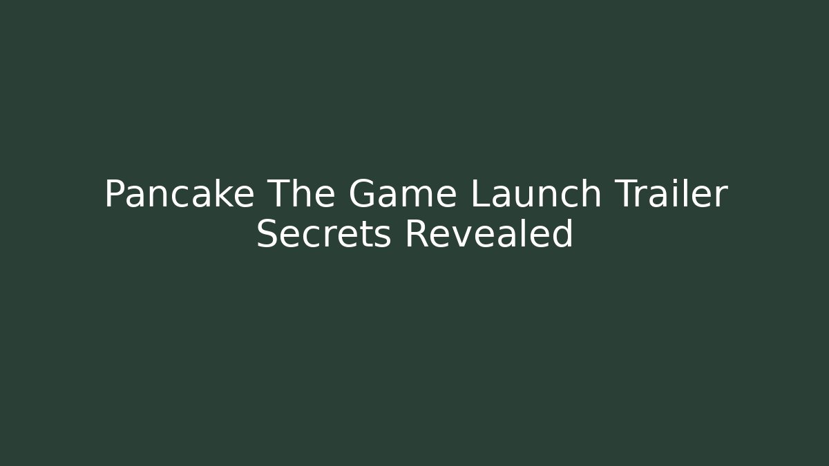 Pancake The Game Launch Trailer Secrets Revealed