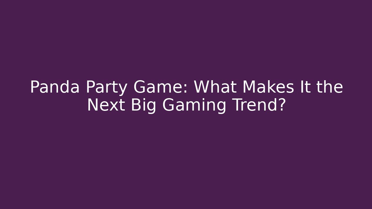 Panda Party Game: What Makes It the Next Big Gaming Trend? - Vintage E-Juice