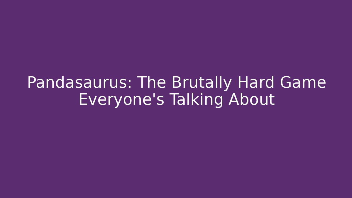 Pandasaurus: The Brutally Hard Game Everyone’s Talking About
